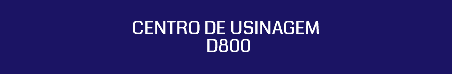  CENTRO DE USINAGEM D800 
